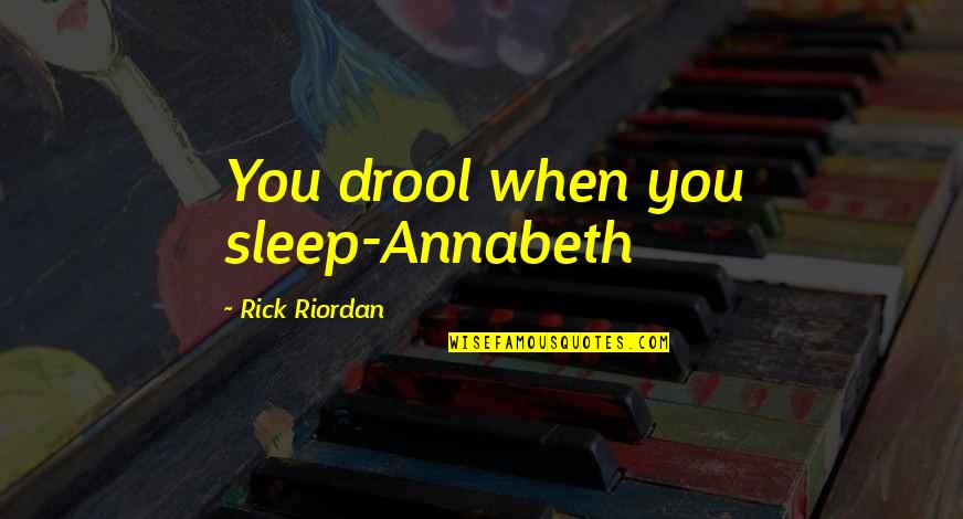 Mastropaolo Marc Quotes By Rick Riordan: You drool when you sleep-Annabeth