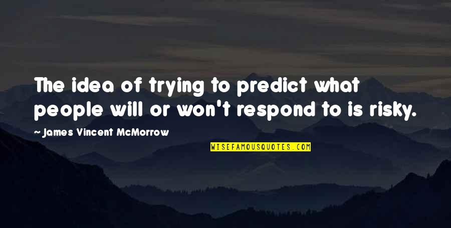 Mastropietro Plumbers Quotes By James Vincent McMorrow: The idea of trying to predict what people Mastropietro Plumbers Quotes By James Vincent McMorrow: The idea of trying to predict what people