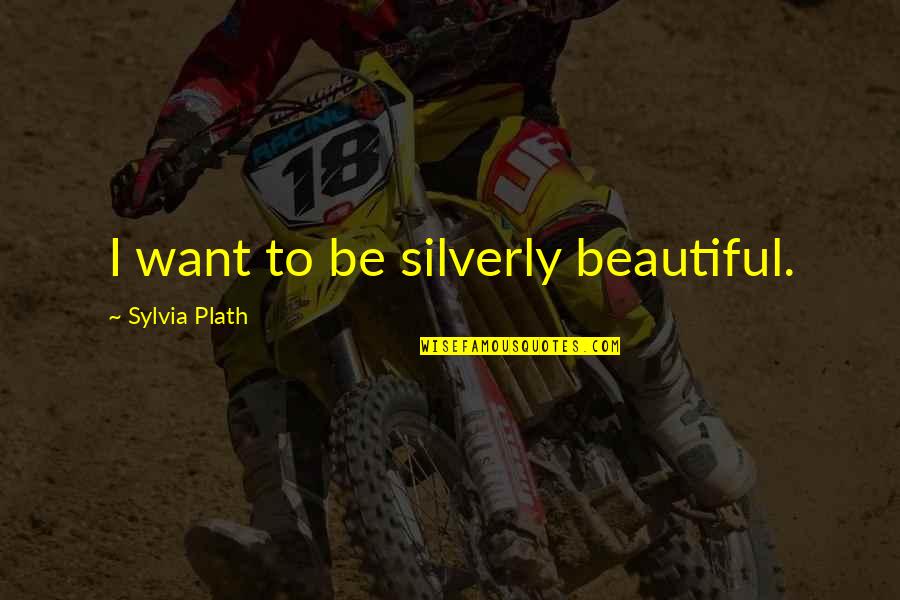 Mastropietro Plumbers Quotes By Sylvia Plath: I want to be silverly beautiful. Mastropietro Plumbers Quotes By Sylvia Plath: I want to be silverly beautiful.