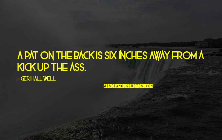 Mastrosimone Dobber Quotes By Geri Halliwell: A pat on the back is six inches Mastrosimone Dobber Quotes By Geri Halliwell: A pat on the back is six inches