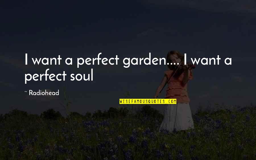 Mastrota Obituary Quotes By Radiohead: I want a perfect garden.... I want a