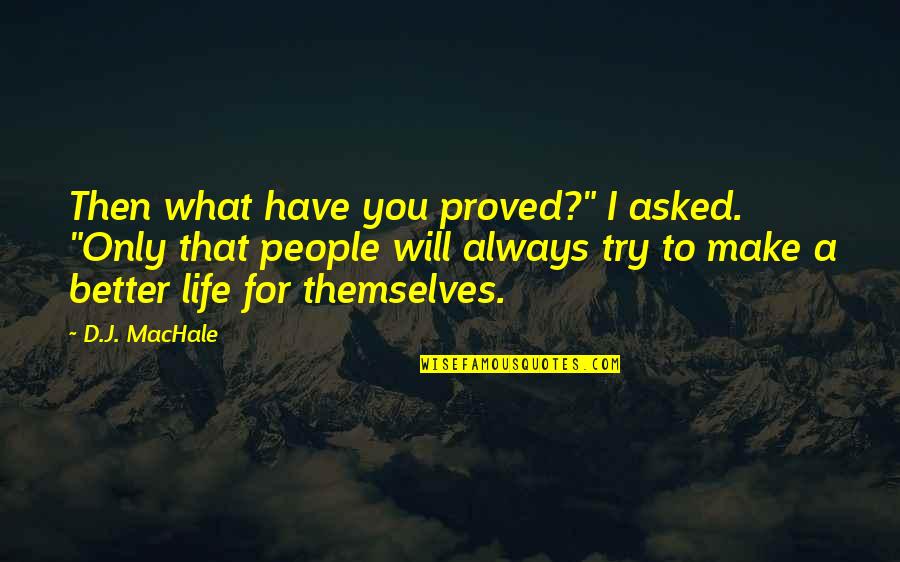 Mastrullo Quotes By D.J. MacHale: Then what have you proved?" I asked. "Only Mastrullo Quotes By D.J. MacHale: Then what have you proved?" I asked. "Only