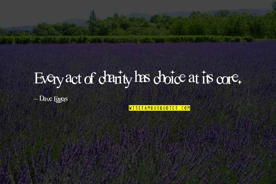 Mastrullo Quotes By Dave Eggers: Every act of charity has choice at its Mastrullo Quotes By Dave Eggers: Every act of charity has choice at its