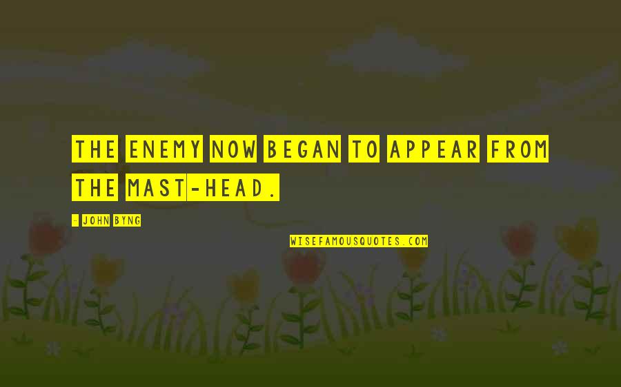 Mast'ry Quotes By John Byng: The enemy now began to appear from the