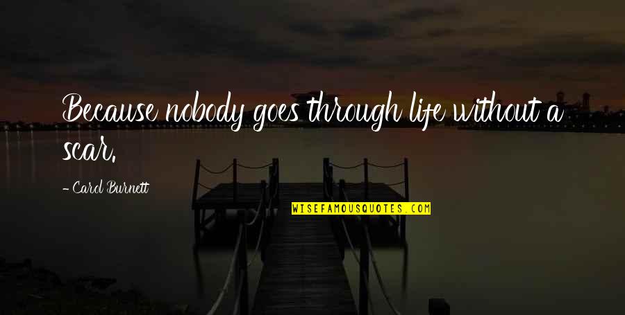 Mastrys Brewing Quotes By Carol Burnett: Because nobody goes through life without a scar. Mastrys Brewing Quotes By Carol Burnett: Because nobody goes through life without a scar.