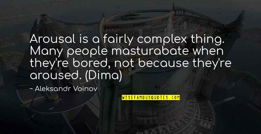 Masturabate Quotes By Aleksandr Voinov: Arousal is a fairly complex thing. Many people
