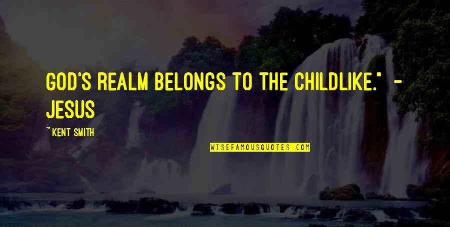 Masturabtion Quotes By Kent Smith: God's realm belongs to the childlike." - Jesus