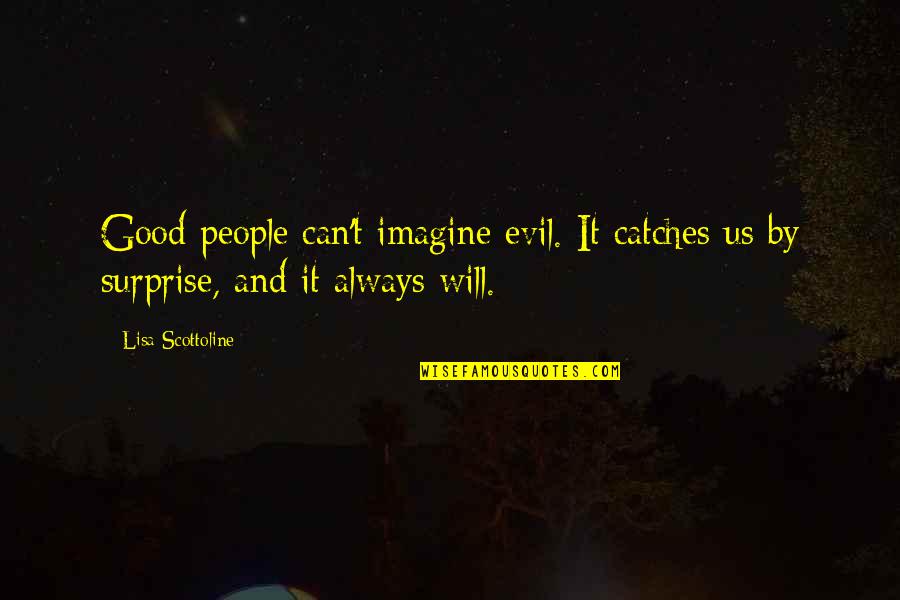 Masturb Quotes By Lisa Scottoline: Good people can't imagine evil. It catches us