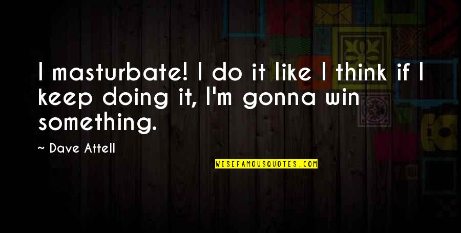 Masturbate Quotes By Dave Attell: I masturbate! I do it like I think