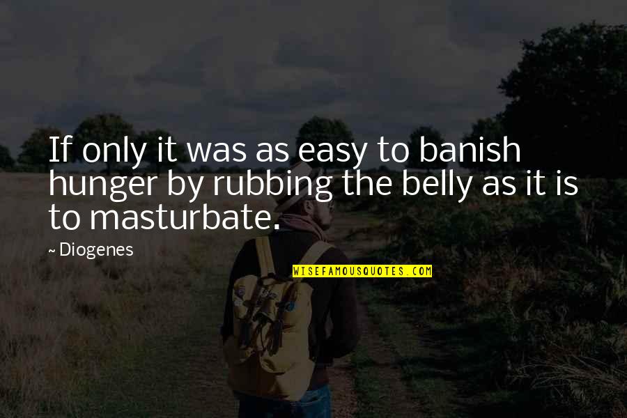 Masturbate Quotes By Diogenes: If only it was as easy to banish