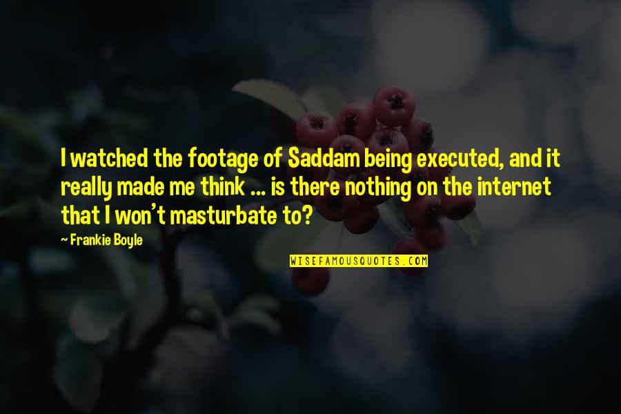 Masturbate Quotes By Frankie Boyle: I watched the footage of Saddam being executed,