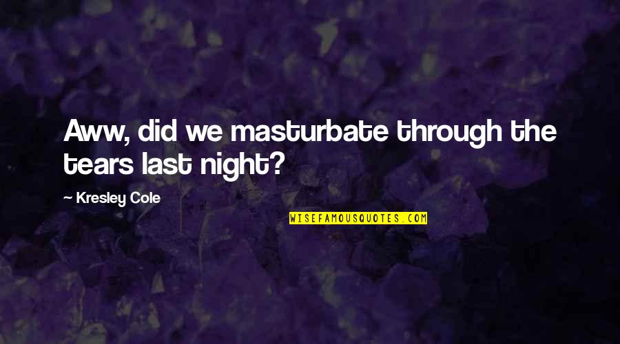 Masturbate Quotes By Kresley Cole: Aww, did we masturbate through the tears last