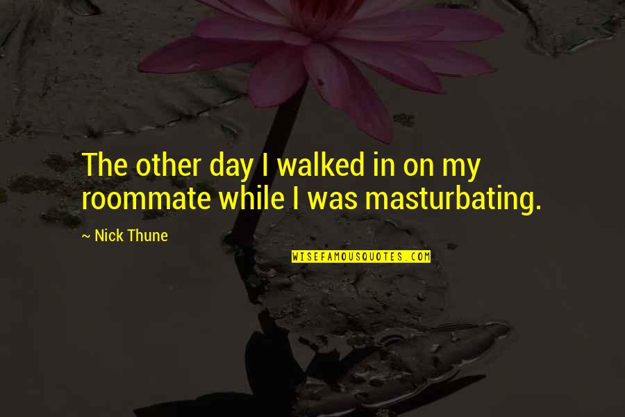 Masturbating's Quotes By Nick Thune: The other day I walked in on my
