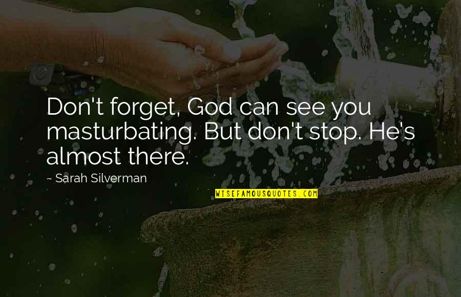 Masturbating's Quotes By Sarah Silverman: Don't forget, God can see you masturbating. But