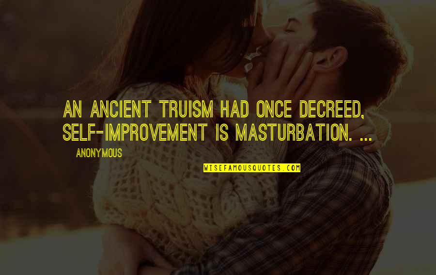 Masturbation's Quotes By Anonymous: An ancient truism had once decreed, Self-improvement is