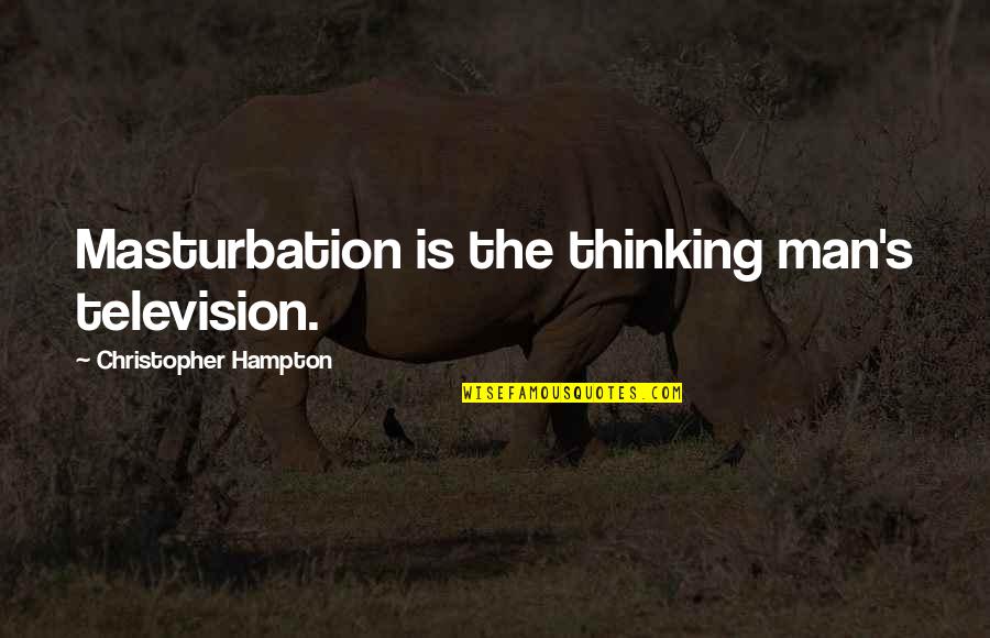 Masturbation's Quotes By Christopher Hampton: Masturbation is the thinking man's television.
