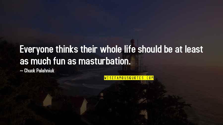 Masturbation's Quotes By Chuck Palahniuk: Everyone thinks their whole life should be at