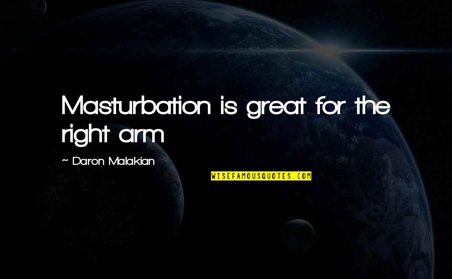 Masturbation's Quotes By Daron Malakian: Masturbation is great for the right arm