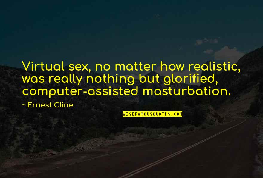 Masturbation's Quotes By Ernest Cline: Virtual sex, no matter how realistic, was really