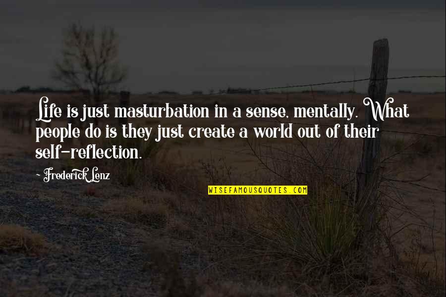 Masturbation's Quotes By Frederick Lenz: Life is just masturbation in a sense, mentally.