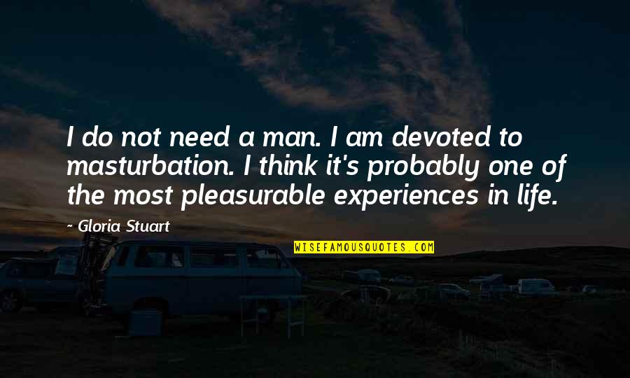Masturbation's Quotes By Gloria Stuart: I do not need a man. I am