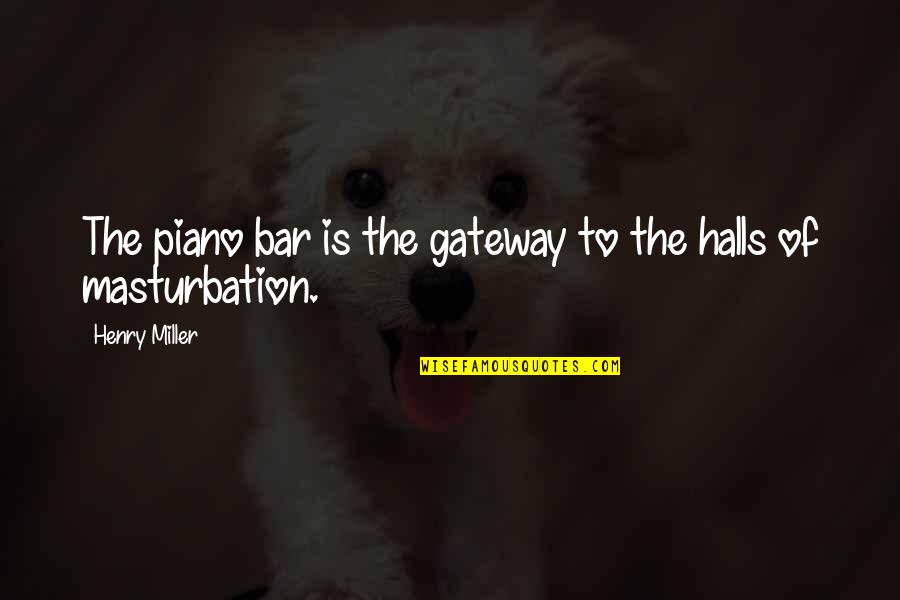 Masturbation's Quotes By Henry Miller: The piano bar is the gateway to the