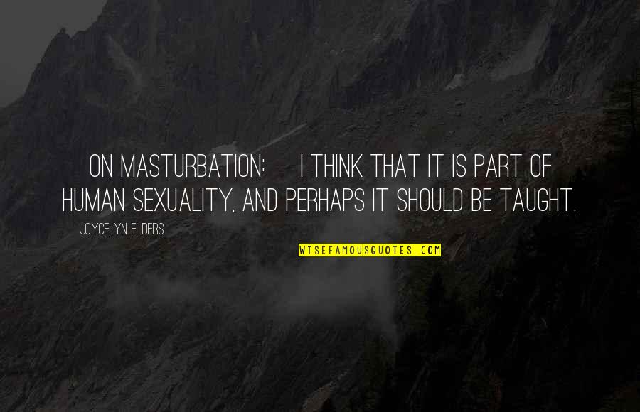 Masturbation's Quotes By Joycelyn Elders: [On masturbation:] I think that it is part