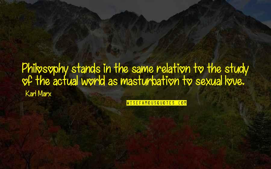 Masturbation's Quotes By Karl Marx: Philosophy stands in the same relation to the