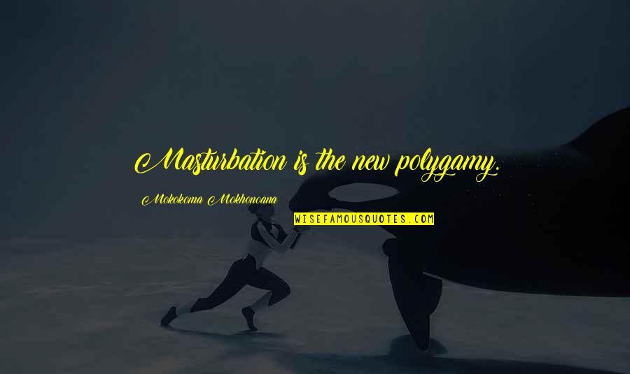 Masturbation's Quotes By Mokokoma Mokhonoana: Masturbation is the new polygamy.