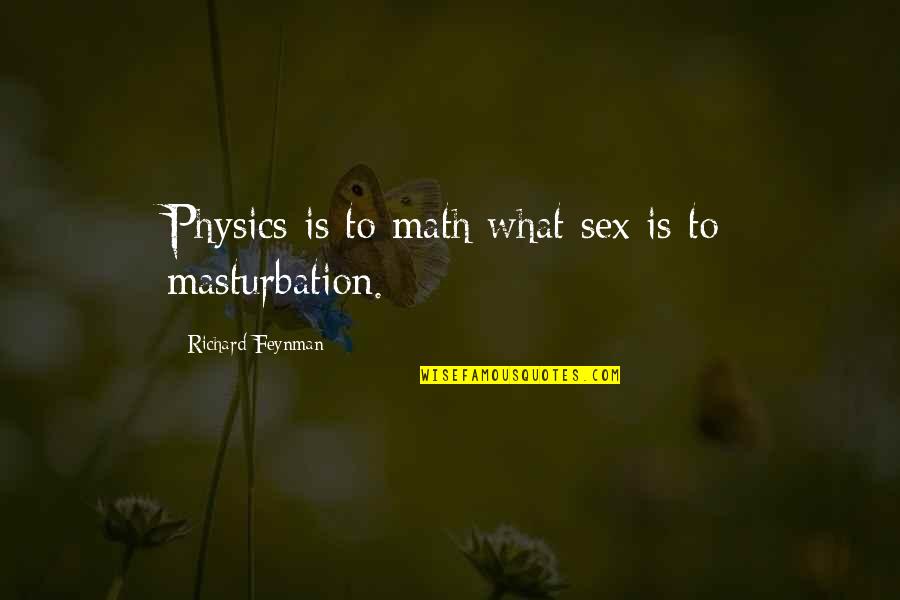 Masturbation's Quotes By Richard Feynman: Physics is to math what sex is to