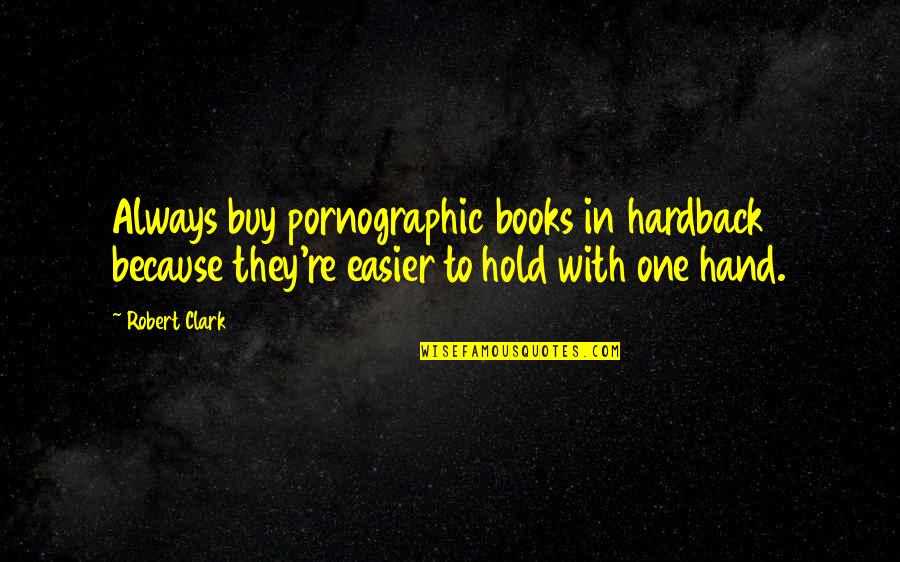 Masturbation's Quotes By Robert Clark: Always buy pornographic books in hardback because they're
