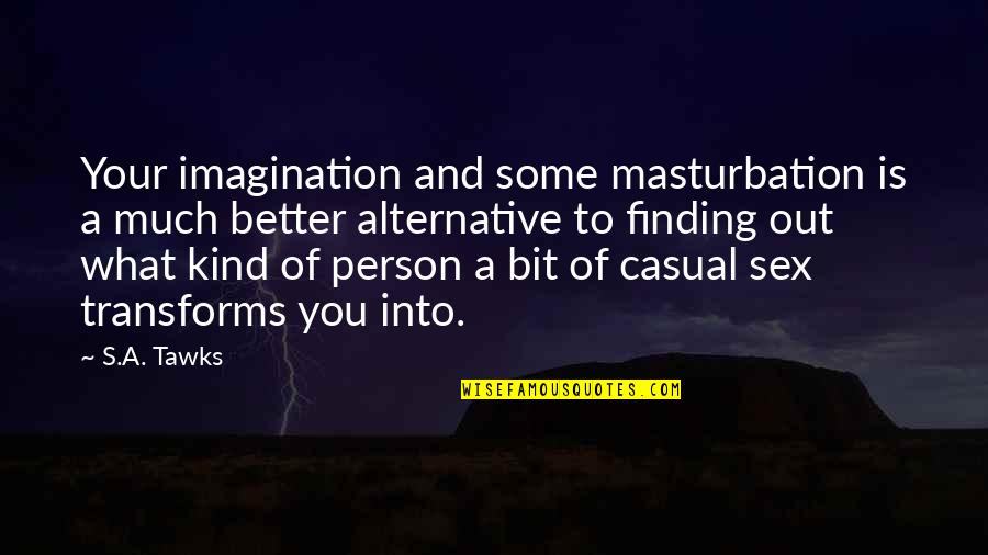 Masturbation's Quotes By S.A. Tawks: Your imagination and some masturbation is a much