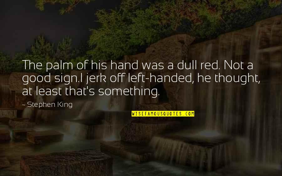 Masturbation's Quotes By Stephen King: The palm of his hand was a dull