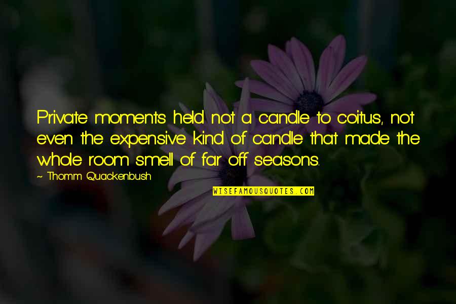 Masturbation's Quotes By Thomm Quackenbush: Private moments held not a candle to coitus,