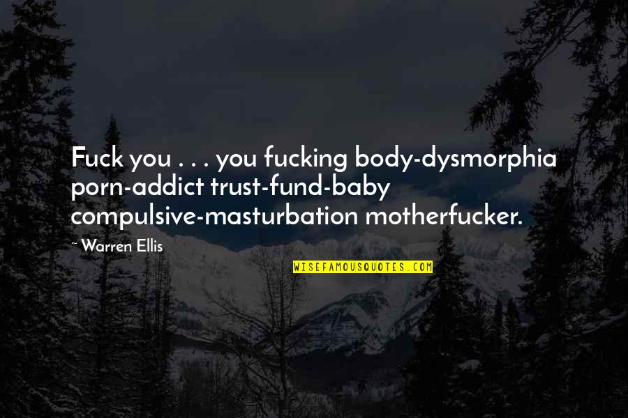 Masturbation's Quotes By Warren Ellis: Fuck you . . . you fucking body-dysmorphia