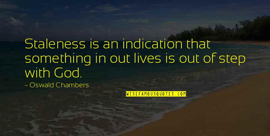 Masuan Quotes By Oswald Chambers: Staleness is an indication that something in out