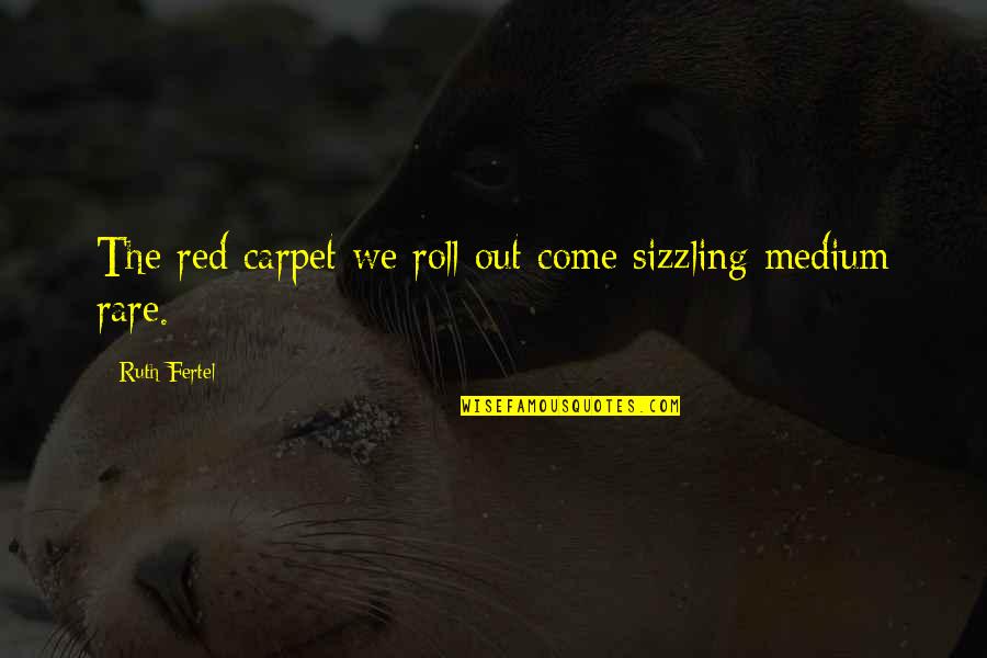 Masuang Quotes By Ruth Fertel: The red carpet we roll out come sizzling