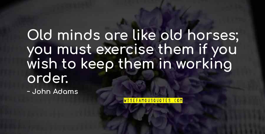 Masucci Jack Quotes By John Adams: Old minds are like old horses; you must Masucci Jack Quotes By John Adams: Old minds are like old horses; you must