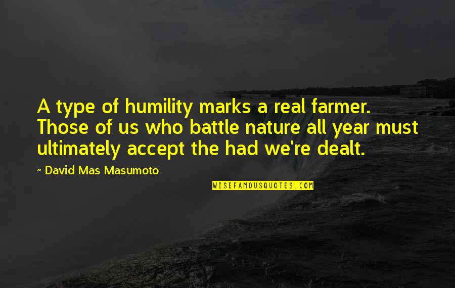 Mas'ud Quotes By David Mas Masumoto: A type of humility marks a real farmer.
