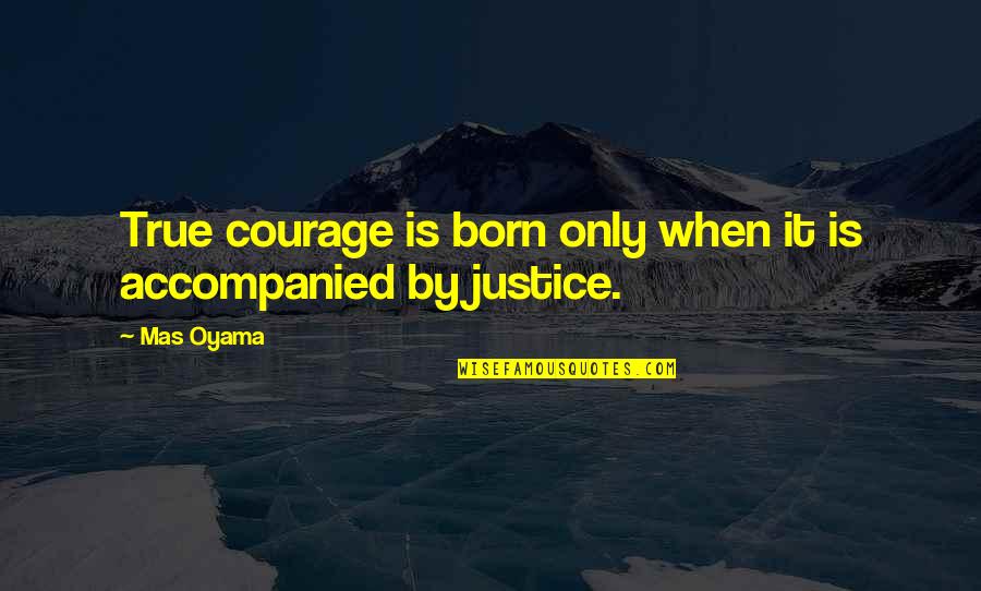 Mas'ud Quotes By Mas Oyama: True courage is born only when it is