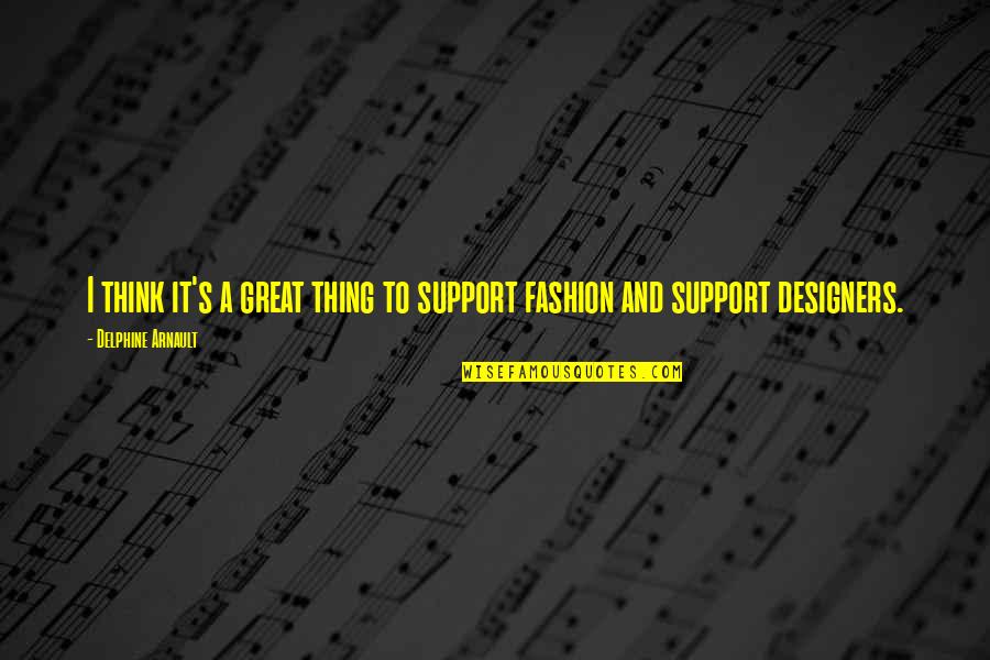 Masuda Quotes By Delphine Arnault: I think it's a great thing to support Masuda Quotes By Delphine Arnault: I think it's a great thing to support