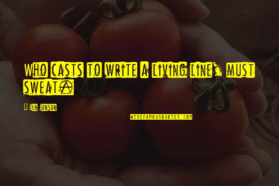 Masudi Suhail Quotes By Ben Jonson: Who casts to write a living line, must Masudi Suhail Quotes By Ben Jonson: Who casts to write a living line, must