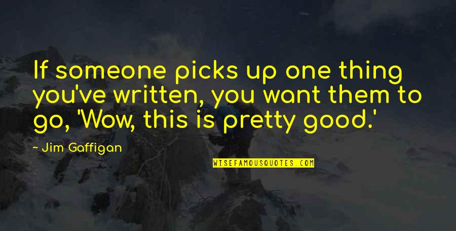 Masudo Me Sujan Quotes By Jim Gaffigan: If someone picks up one thing you've written, Masudo Me Sujan Quotes By Jim Gaffigan: If someone picks up one thing you've written,