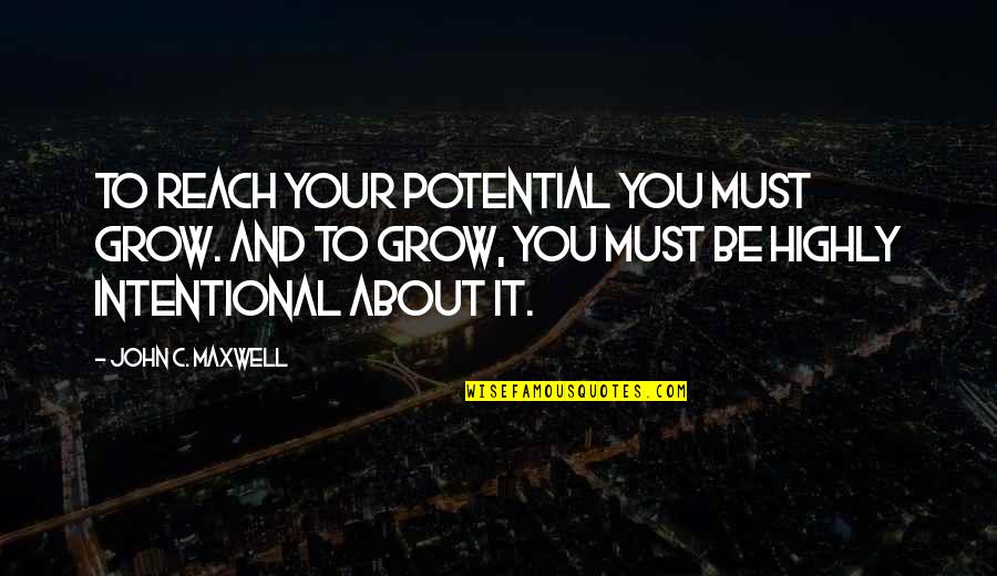 Masuichi Ichimura Quotes By John C. Maxwell: To reach your potential you must grow. And Masuichi Ichimura Quotes By John C. Maxwell: To reach your potential you must grow. And