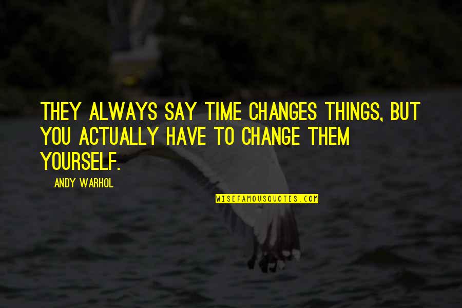 Masuichi Kyakuden Quotes By Andy Warhol: They always say time changes things, but you