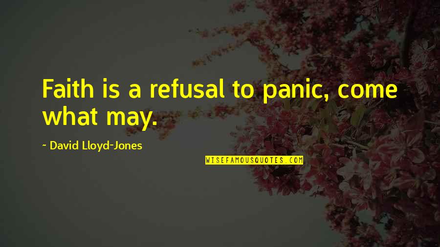 Masuichi Kyakuden Quotes By David Lloyd-Jones: Faith is a refusal to panic, come what Masuichi Kyakuden Quotes By David Lloyd-Jones: Faith is a refusal to panic, come what
