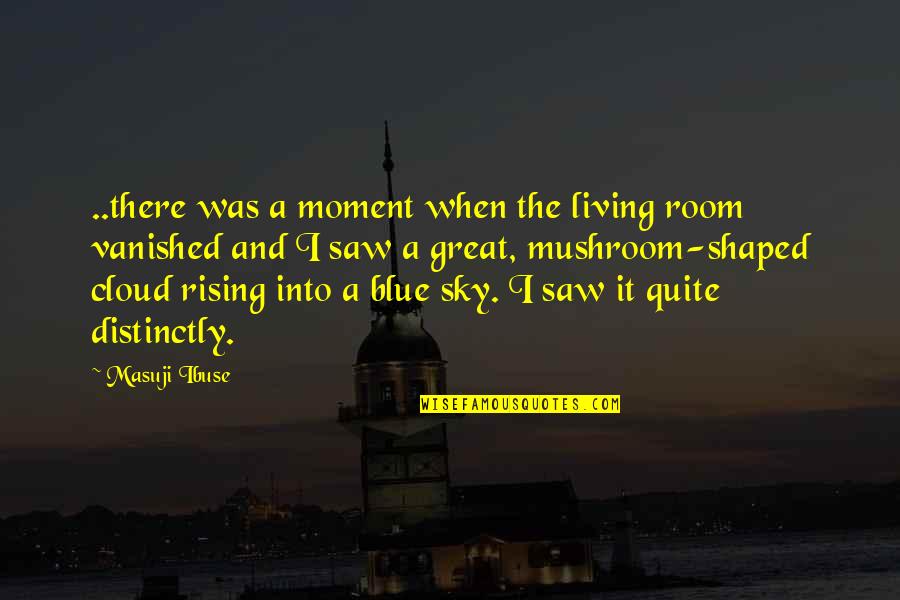 Masuji Ibuse Quotes By Masuji Ibuse: ..there was a moment when the living room