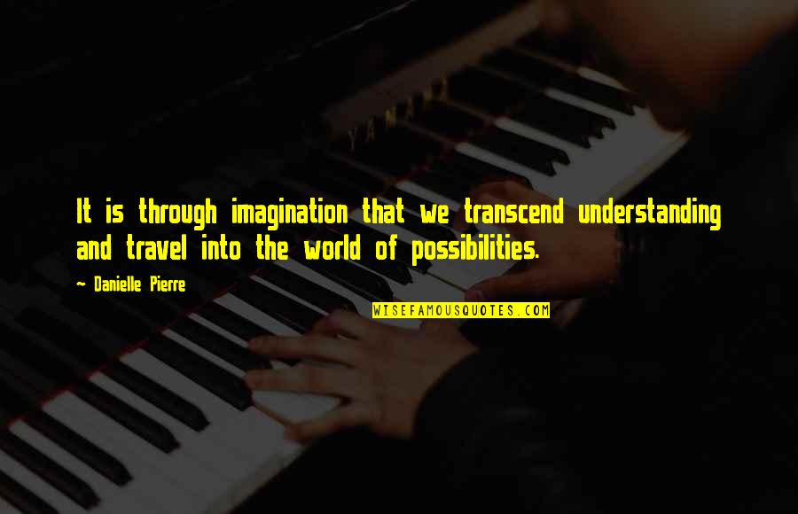Masujiro Hashimoto Quotes By Danielle Pierre: It is through imagination that we transcend understanding Masujiro Hashimoto Quotes By Danielle Pierre: It is through imagination that we transcend understanding