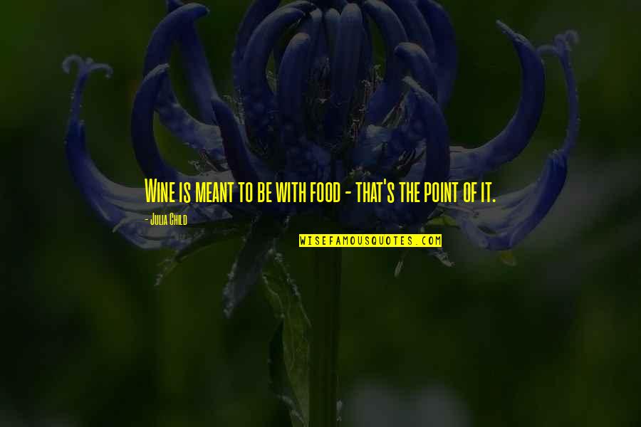 Masujiro Hashimoto Quotes By Julia Child: Wine is meant to be with food - Masujiro Hashimoto Quotes By Julia Child: Wine is meant to be with food -