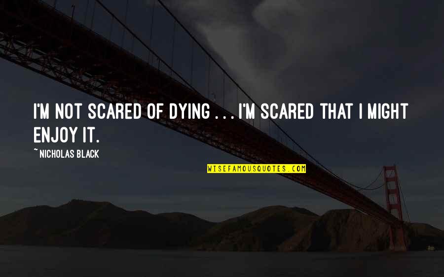 Masuka Dexter Funny Quotes By Nicholas Black: I'm not scared of dying . . .